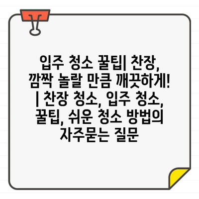 입주 청소 꿀팁| 찬장, 깜짝 놀랄 만큼 깨끗하게! | 찬장 청소, 입주 청소, 꿀팁, 쉬운 청소 방법