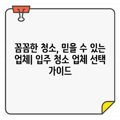 입주 청소, 바닥 번쩍! 🏆 전문 업체 리뷰 & 추천 가이드 | 입주 청소 업체, 청소 비용, 후기