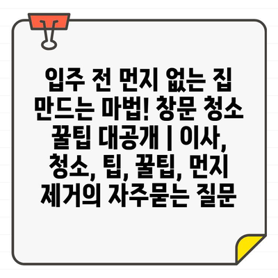 입주 전 먼지 없는 집 만드는 마법! 창문 청소 꿀팁 대공개 | 이사, 청소, 팁, 꿀팁, 먼지 제거