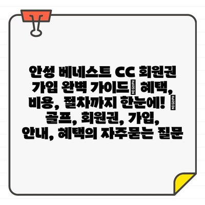 안성 베네스트 CC 회원권 가입 완벽 가이드| 혜택, 비용, 절차까지 한눈에! | 골프, 회원권, 가입, 안내, 혜택