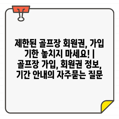 제한된 골프장 회원권, 가입 기한 놓치지 마세요! | 골프장 가입, 회원권 정보, 기간 안내