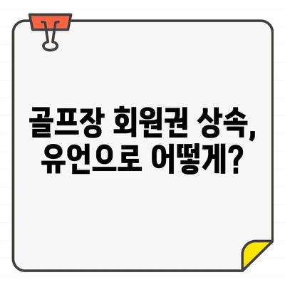 골프장 회원권 상속, 유언으로 인한 복잡한 문제 해결 가이드 | 상속세, 증여세, 법률 문제