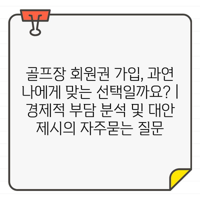 골프장 회원권 가입, 과연 나에게 맞는 선택일까요? | 경제적 부담 분석 및 대안 제시