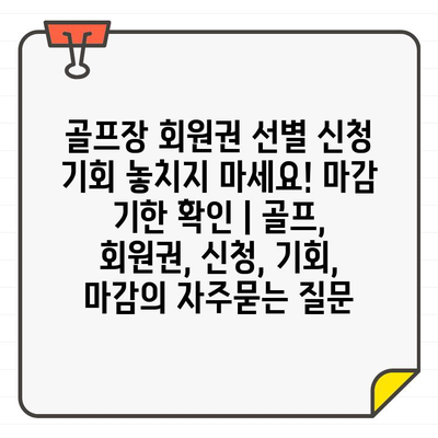 골프장 회원권 선별 신청 기회 놓치지 마세요! 마감 기한 확인 | 골프, 회원권, 신청, 기회, 마감