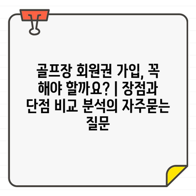 골프장 회원권 가입, 꼭 해야 할까요? | 장점과 단점 비교 분석