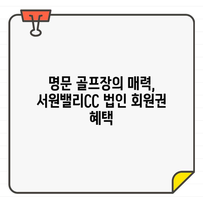 서원밸리CC 법인 회원권| 품격 있는 명문 골프장의 매력 | 가격, 혜택, 문의