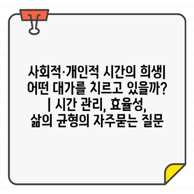 사회적·개인적 시간의 희생| 어떤 대가를 치르고 있을까? | 시간 관리, 효율성, 삶의 균형