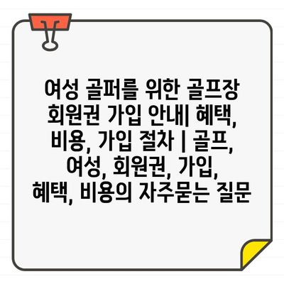 여성 골퍼를 위한 골프장 회원권 가입 안내| 혜택, 비용, 가입 절차 | 골프, 여성, 회원권, 가입, 혜택, 비용