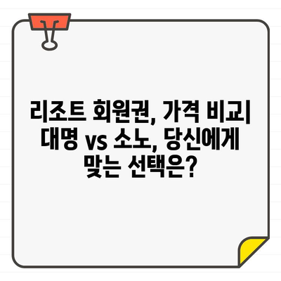 대명리조트 패밀리 회원권 vs 소노 호텔앤리조트 보장 혜택| 나에게 맞는 선택은? | 리조트 회원권 비교, 혜택 분석, 가격 정보