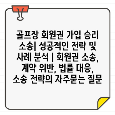 골프장 회원권 가입 승리 소송| 성공적인 전략 및 사례 분석 | 회원권 소송, 계약 위반, 법률 대응, 소송 전략