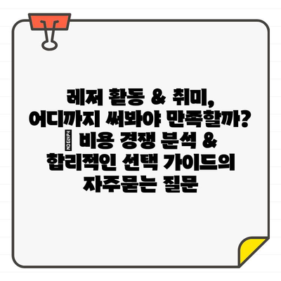 레저 활동 & 취미, 어디까지 써봐야 만족할까? | 비용 경쟁 분석 & 합리적인 선택 가이드