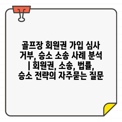 골프장 회원권 가입 심사 거부, 승소 소송 사례 분석 | 회원권, 소송, 법률, 승소 전략