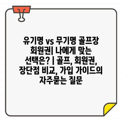 유기명 vs 무기명 골프장 회원권| 나에게 맞는 선택은? | 골프, 회원권, 장단점 비교, 가입 가이드