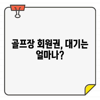 골프장 회원권, 얼마나 기다려야 할까요? | 대기시간, 가입절차, 상세 가이드