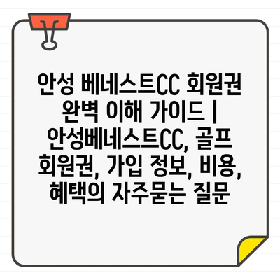 안성 베네스트CC 회원권 완벽 이해 가이드 | 안성베네스트CC, 골프 회원권, 가입 정보, 비용, 혜택