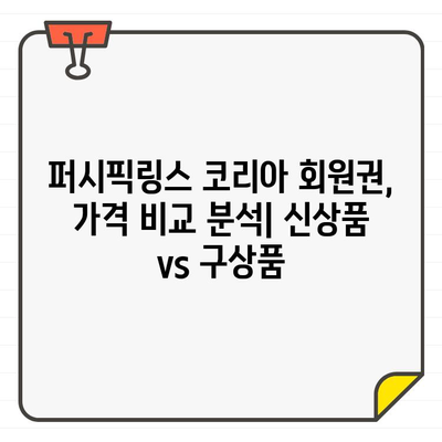 퍼시픽링스 코리아 골프 회원권| 신상품 vs 구상품, 무엇이 더 매력적일까? | 비교 분석, 장단점, 가격