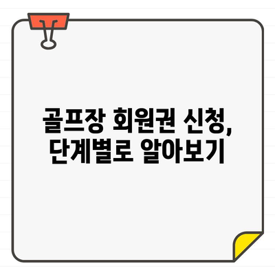 골프장 회원권 가입, 이렇게 하면 됩니다! | 신청 절차 완벽 가이드, 필수 정보, 주의 사항