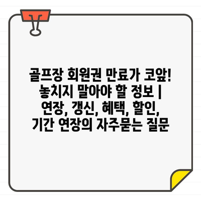 골프장 회원권 만료가 코앞! 놓치지 말아야 할 정보 | 연장, 갱신, 혜택, 할인, 기간 연장