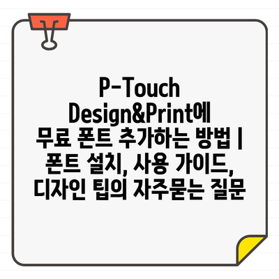 P-Touch Design&Print에 무료 폰트 추가하는 방법 | 폰트 설치, 사용 가이드, 디자인 팁