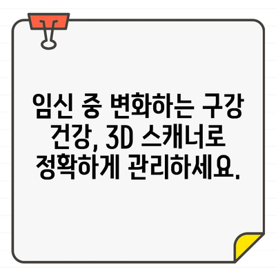 3D CT 구강 스캐너와 임신|  임산부 구강 건강 관리의 새로운 지평 | 임신, 구강 건강, 3D 스캐너, 치과