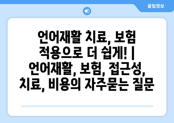 언어재활 치료, 보험 적용으로 더 쉽게! | 언어재활, 보험, 접근성, 치료, 비용