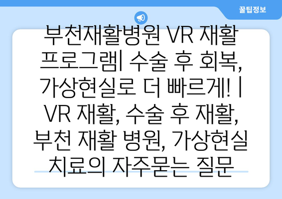 부천재활병원 VR 재활 프로그램| 수술 후 회복, 가상현실로 더 빠르게! | VR 재활, 수술 후 재활, 부천 재활 병원, 가상현실 치료