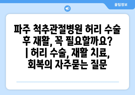 파주 척추관절병원 허리 수술 후 재활, 꼭 필요할까요? | 허리 수술, 재활 치료, 회복