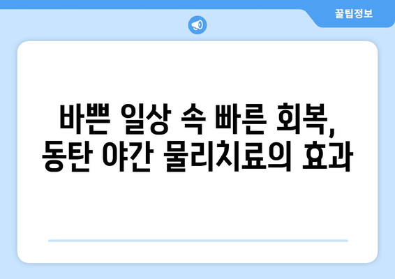 동탄 재활병원 야간 물리치료| 빠른 회복 위한 최적의 선택 | 야간 물리치료, 재활, 회복, 동탄