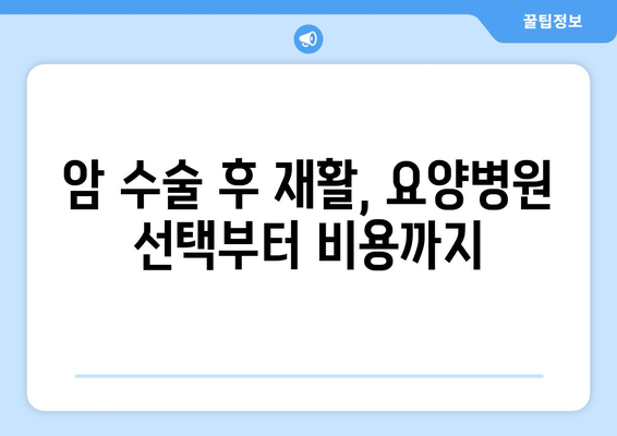 암 수술 후 재활, 요양병원 비용 미리 알고 준비하세요 | 재활 요양병원, 비용 정보, 암 수술 후 관리