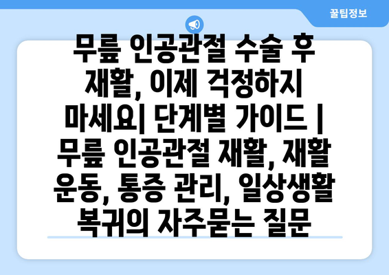 무릎 인공관절 수술 후 재활, 이제 걱정하지 마세요| 단계별 가이드 | 무릎 인공관절 재활, 재활 운동, 통증 관리, 일상생활 복귀