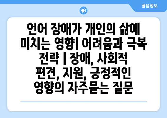 언어 장애가 개인의 삶에 미치는 영향| 어려움과 극복 전략 | 장애, 사회적 편견, 지원, 긍정적인 영향