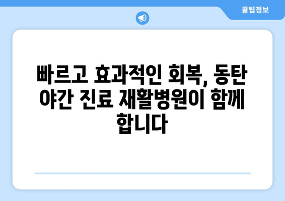 동탄 야간 진료 재활병원| 빠르고 효과적인 회복을 위한 선택 | 야간진료, 재활치료, 동탄, 병원 추천