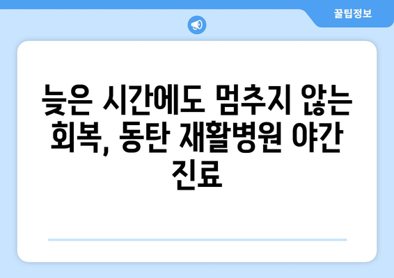 동탄 재활병원 야간 진료| 늦은 시간에도 편안하게 회복을 지원 | 동탄, 재활, 야간 진료, 회복 지원, 병원