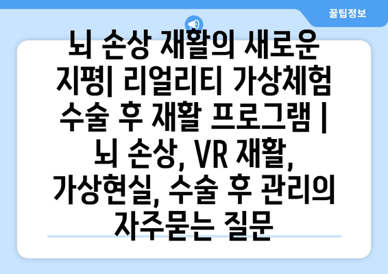 뇌 손상 재활의 새로운 지평| 리얼리티 가상체험 수술 후 재활 프로그램 | 뇌 손상, VR 재활, 가상현실, 수술 후 관리