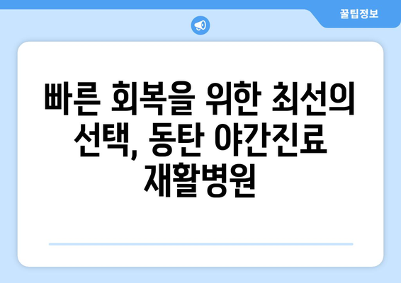 동탄 야간진료 재활병원| 힘찬 회복을 위한 최고의 선택 | 재활 치료, 야간 진료, 빠른 회복