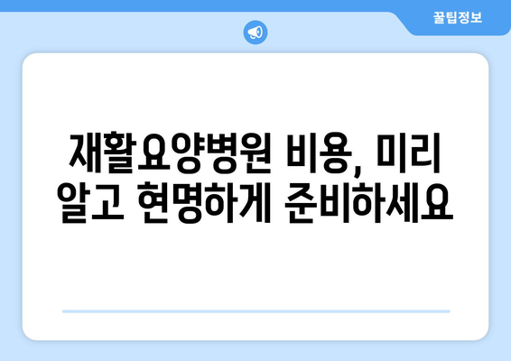 재활요양병원 비용, 미리 알고 현명하게 준비하세요| 상세 비용 가이드 & 절약 팁 | 재활, 요양, 비용, 보험, 정보