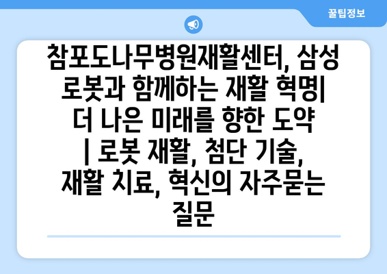 참포도나무병원재활센터, 삼성 로봇과 함께하는 재활 혁명| 더 나은 미래를 향한 도약 | 로봇 재활, 첨단 기술, 재활 치료, 혁신