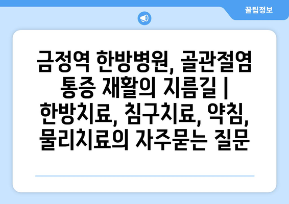 금정역 한방병원, 골관절염 통증 재활의 지름길 | 한방치료, 침구치료, 약침, 물리치료