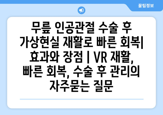 무릎 인공관절 수술 후 가상현실 재활로 빠른 회복| 효과와 장점 | VR 재활, 빠른 회복, 수술 후 관리