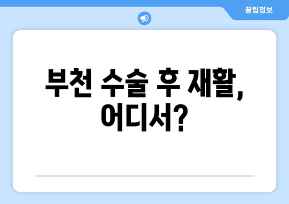 부천 수술 후 재활, 어디서? 믿을 수 있는 재활 병원 찾기 | 부천 재활 병원 추천, 수술 후 재활 치료, 재활 전문 병원