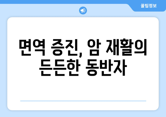 면역 관리와 암 재활| 전반적인 건강 증진을 위한 맞춤 가이드 | 면역 강화, 암 치료 후 관리, 건강 회복