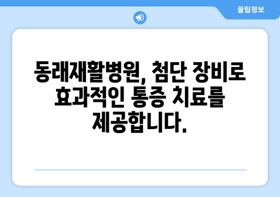 동래재활병원의 정밀 진단, 통증의 근본 원인을 찾아 해결하세요 | 통증 치료, 재활, 전문의, 정밀 검사