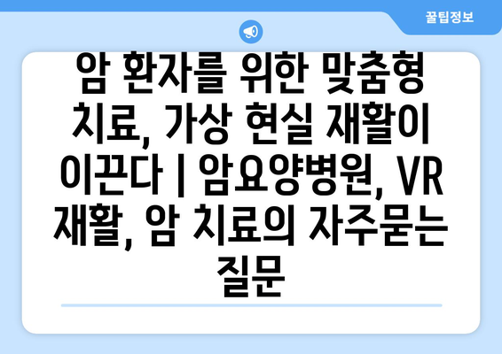 암 환자를 위한 맞춤형 치료, 가상 현실 재활이 이끈다 | 암요양병원, VR 재활, 암 치료