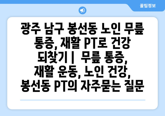 광주 남구 봉선동 노인 무릎 통증, 재활 PT로 건강 되찾기 |  무릎 통증, 재활 운동, 노인 건강, 봉선동 PT