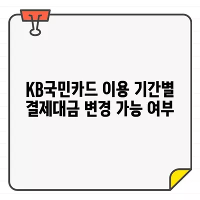 KB국민카드 이용 기간별 결제대금 변경 가능 여부 | 결제일 변경, 할부 설정, 카드 이용 한도