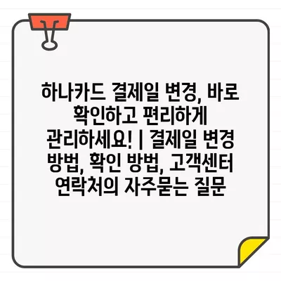 하나카드 결제일 변경, 바로 확인하고 편리하게 관리하세요! | 결제일 변경 방법, 확인 방법, 고객센터 연락처