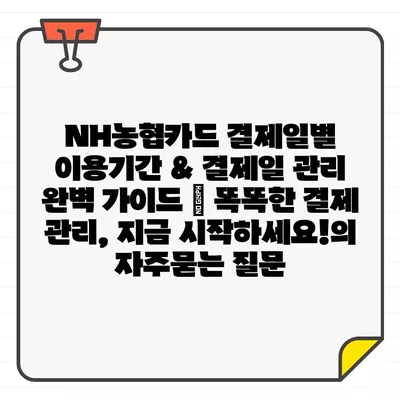 NH농협카드 결제일별 이용기간 & 결제일 관리 완벽 가이드 | 똑똑한 결제 관리, 지금 시작하세요!