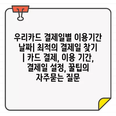 우리카드 결제일별 이용기간 날짜| 최적의 결제일 찾기 | 카드 결제, 이용 기간, 결제일 설정, 꿀팁