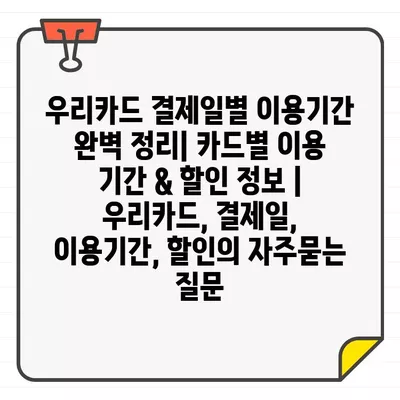 우리카드 결제일별 이용기간 완벽 정리| 카드별 이용 기간 & 할인 정보 | 우리카드, 결제일, 이용기간, 할인