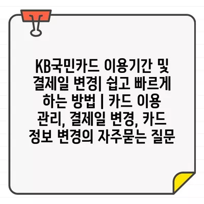 KB국민카드 이용기간 및 결제일 변경| 쉽고 빠르게 하는 방법 | 카드 이용 관리, 결제일 변경, 카드 정보 변경